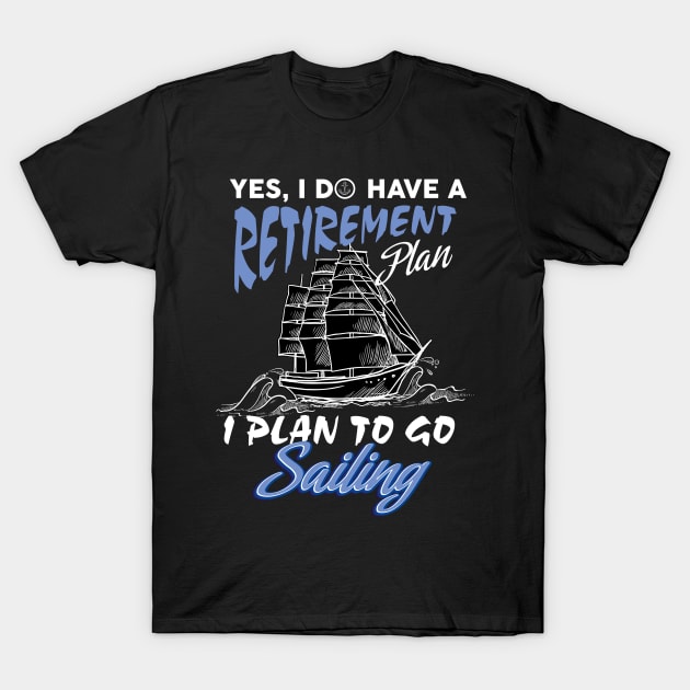 Yes I do have a retirement plan,I plan on sailing T-Shirt by Diannas